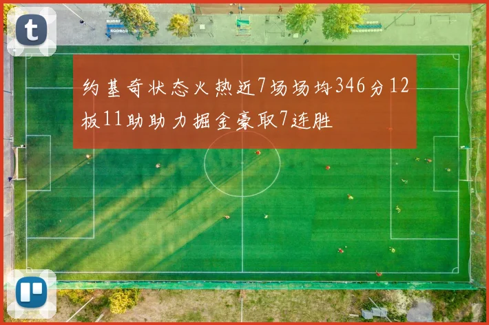 约基奇状态火热近7场场均346分12板11助助力掘金豪取7连胜