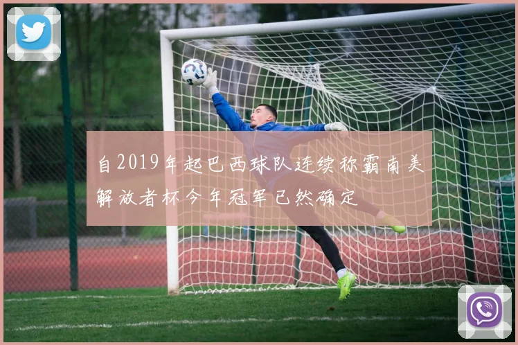 自2019年起巴西球队连续称霸南美解放者杯今年冠军已然确定